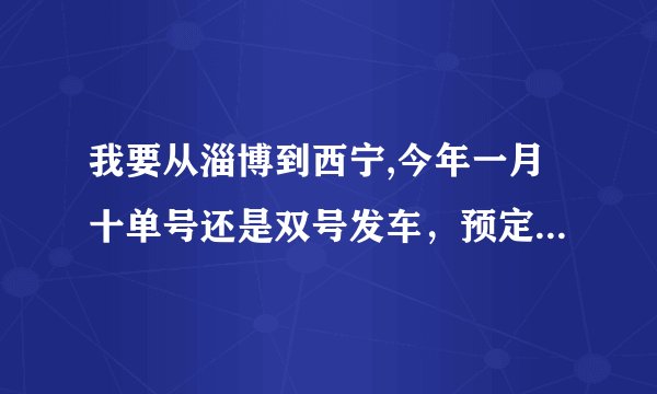 我要从淄博到西宁,今年一月十单号还是双号发车，预定两张火车硬卧票大概多少钱?