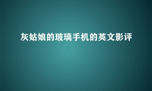 灰姑娘的玻璃手机的英文影评