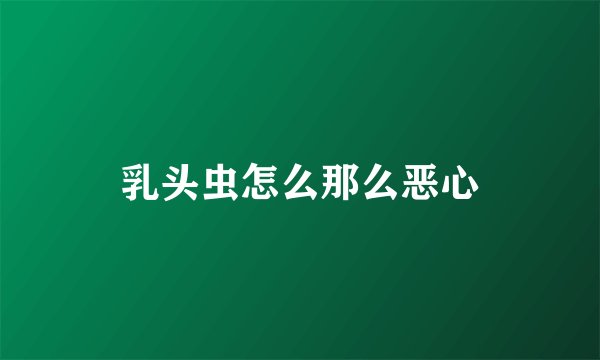 乳头虫怎么那么恶心