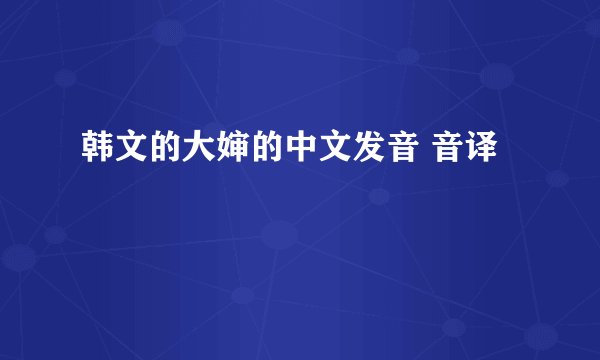 韩文的大婶的中文发音 音译