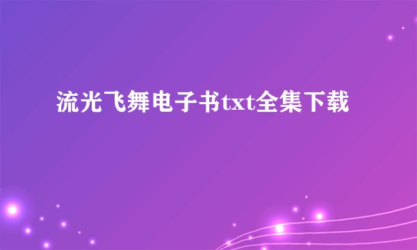流光飞舞电子书txt全集下载