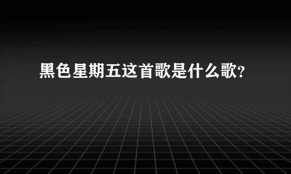 黑色星期五这首歌是什么歌？
