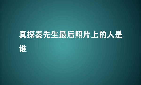 真探秦先生最后照片上的人是谁