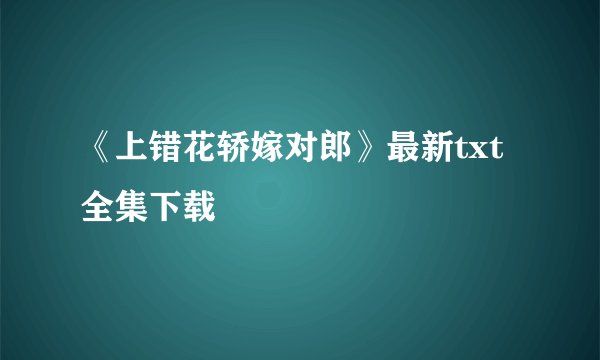 《上错花轿嫁对郎》最新txt全集下载