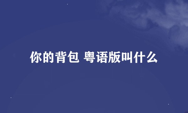 你的背包 粤语版叫什么