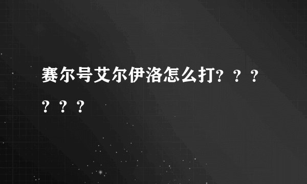 赛尔号艾尔伊洛怎么打？？？？？？