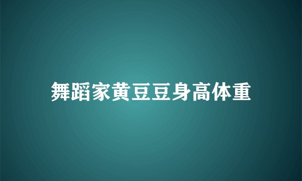 舞蹈家黄豆豆身高体重