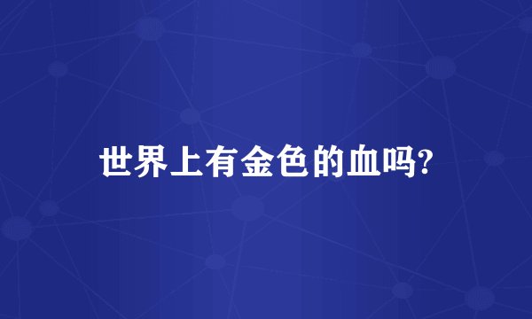 世界上有金色的血吗?