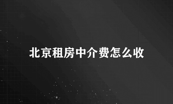 北京租房中介费怎么收