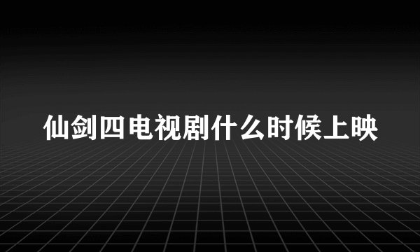 仙剑四电视剧什么时候上映