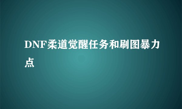 DNF柔道觉醒任务和刷图暴力点