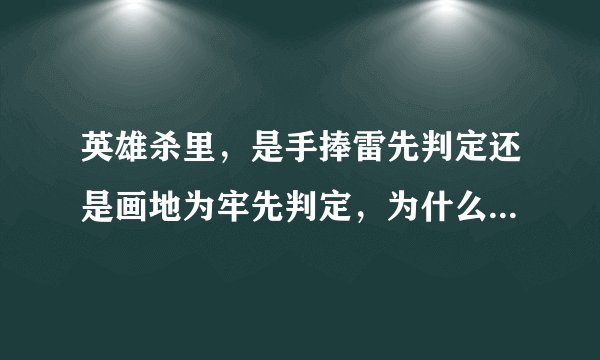 英雄杀里，是手捧雷先判定还是画地为牢先判定，为什么有时候会看到先雷或者先牢的？请高手