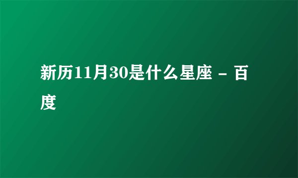 新历11月30是什么星座 - 百度