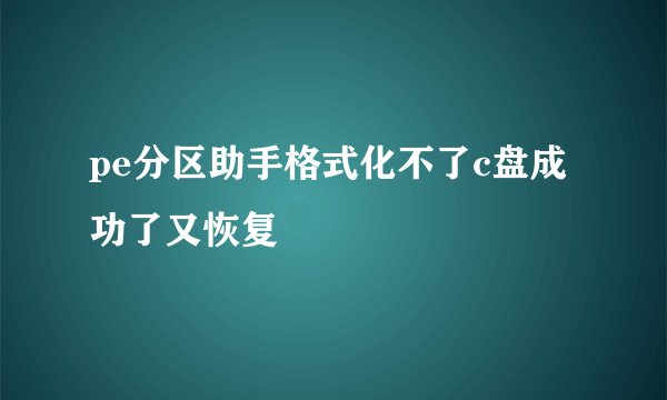 pe分区助手格式化不了c盘成功了又恢复
