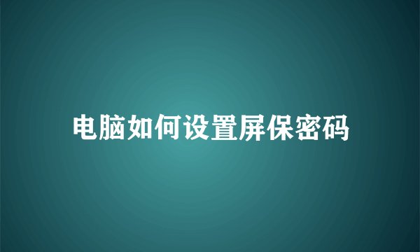 电脑如何设置屏保密码