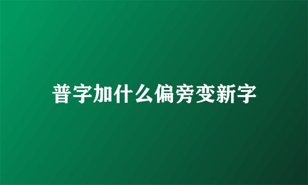 普字加什么偏旁变新字
