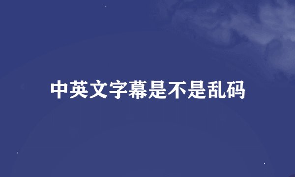 中英文字幕是不是乱码