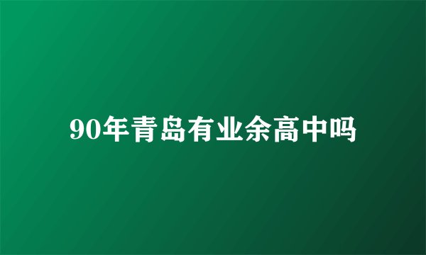 90年青岛有业余高中吗