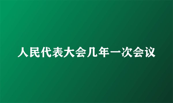 人民代表大会几年一次会议
