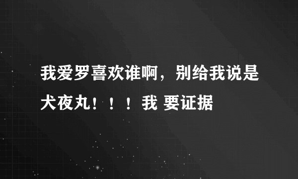 我爱罗喜欢谁啊，别给我说是犬夜丸！！！我 要证据