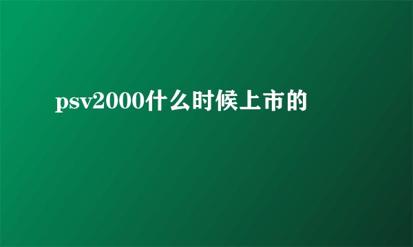 psv2000什么时候上市的