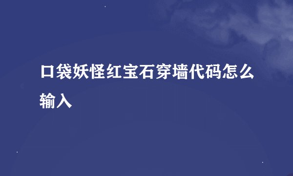 口袋妖怪红宝石穿墙代码怎么输入