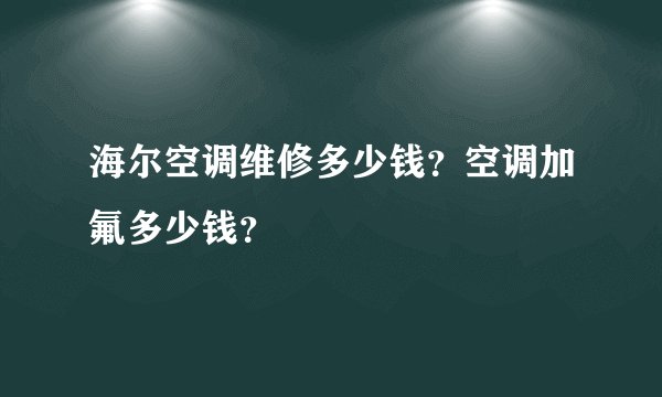 海尔空调维修多少钱？空调加氟多少钱？
