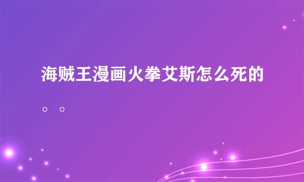 海贼王漫画火拳艾斯怎么死的。。