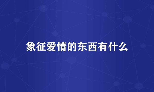 象征爱情的东西有什么
