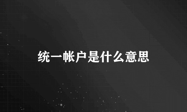 统一帐户是什么意思