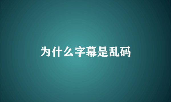 为什么字幕是乱码