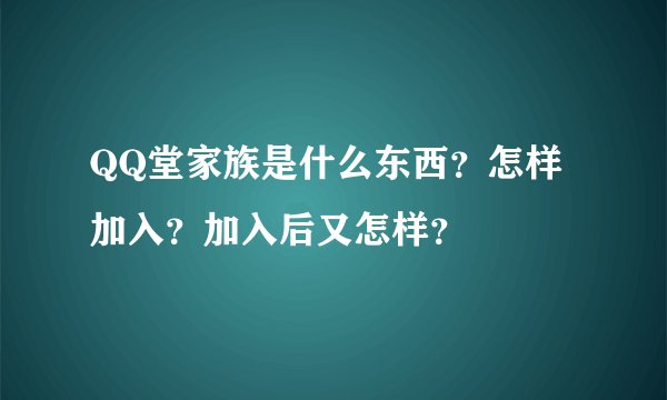 QQ堂家族是什么东西？怎样加入？加入后又怎样？