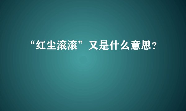 “红尘滚滚”又是什么意思？
