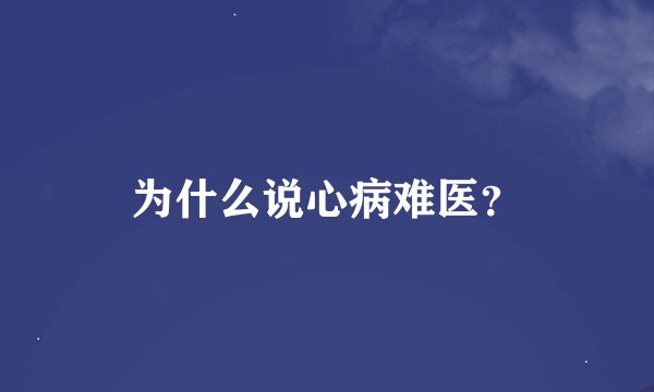 为什么说心病难医？