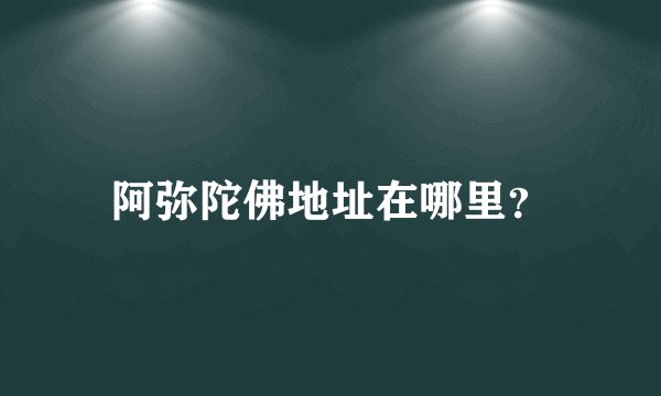 阿弥陀佛地址在哪里？
