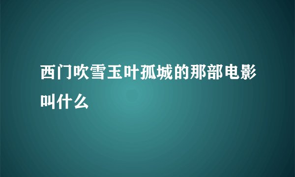 西门吹雪玉叶孤城的那部电影叫什么