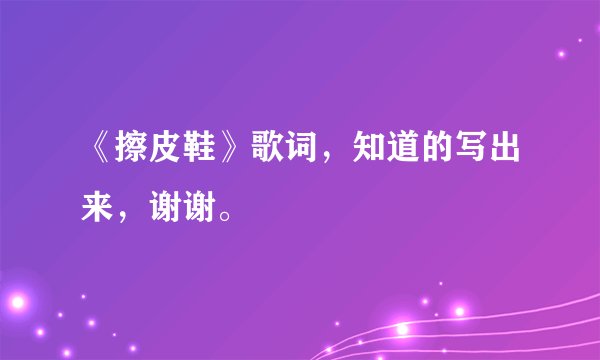 《擦皮鞋》歌词，知道的写出来，谢谢。
