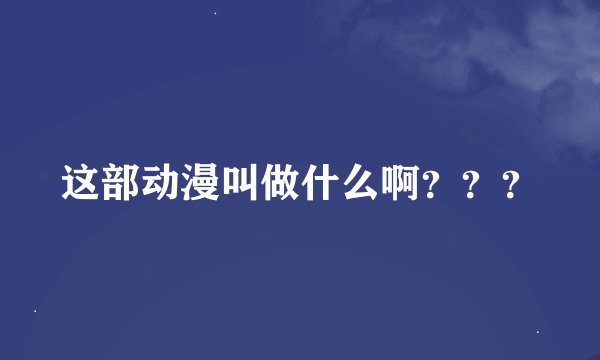 这部动漫叫做什么啊？？？