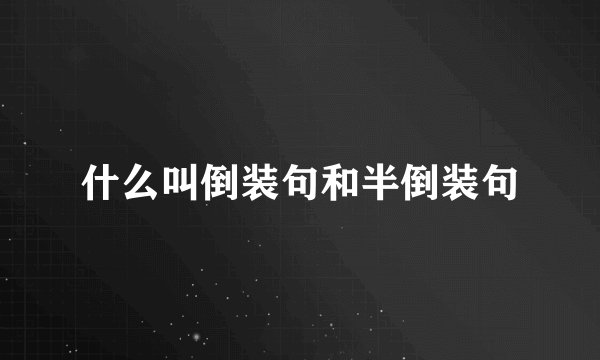 什么叫倒装句和半倒装句