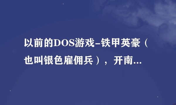 以前的DOS游戏-铁甲英豪（也叫银色雇佣兵），开南极星怎么也翻译不了，全是乱码，怎么回事？怎么解决？