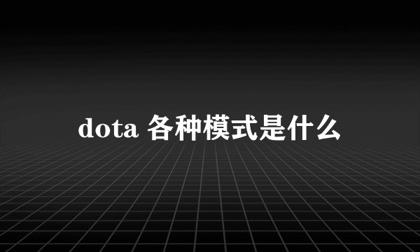 dota 各种模式是什么