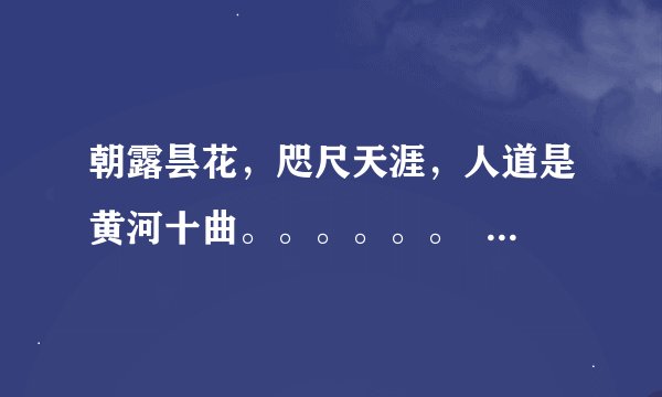 朝露昙花，咫尺天涯，人道是黄河十曲。。。。。。                  这首词谁写的？？出处？？介绍一下