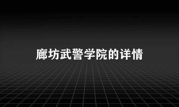 廊坊武警学院的详情