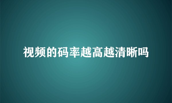 视频的码率越高越清晰吗