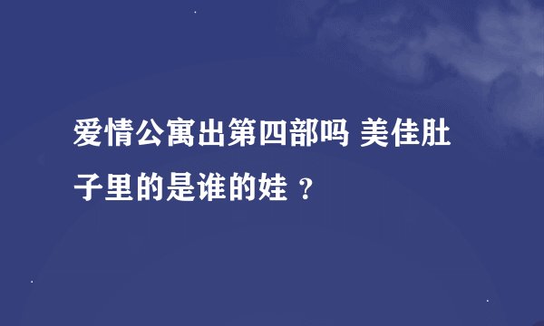 爱情公寓出第四部吗 美佳肚子里的是谁的娃 ？