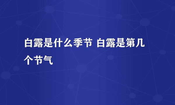 白露是什么季节 白露是第几个节气