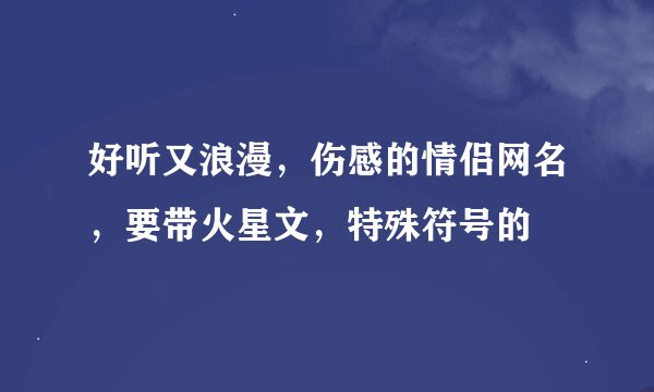 好听又浪漫，伤感的情侣网名，要带火星文，特殊符号的