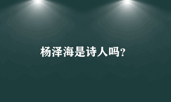 杨泽海是诗人吗？