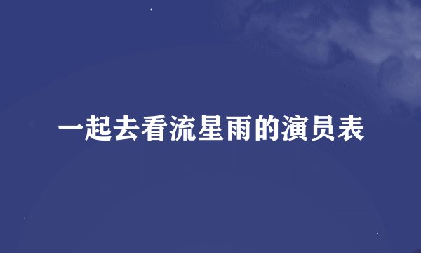 一起去看流星雨的演员表