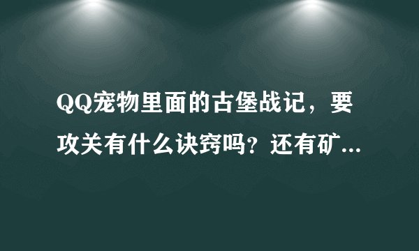 QQ宠物里面的古堡战记，要攻关有什么诀窍吗？还有矿石要收齐一般要多长时间？？